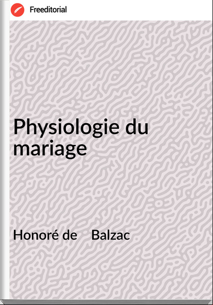 Honoré de    Balzac - Physiologie du mariage