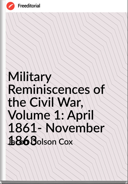 Jacob Dolson Cox - Military Reminiscences of the Civil War, Volume 1: April 1861- November 1863