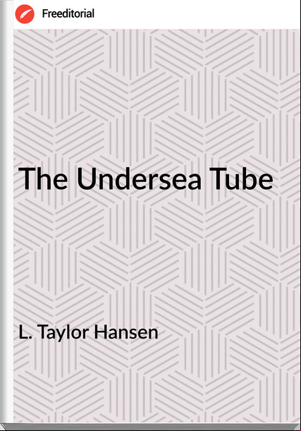 L. Taylor Hansen - The Undersea Tube