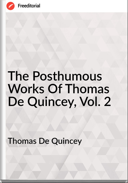 Thomas De Quincey  - The Posthumous Works Of Thomas De Quincey, Vol. 2