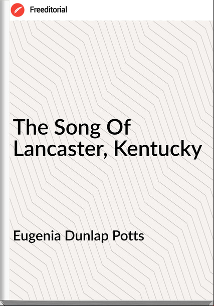 Eugenia Dunlap Potts - The Song Of Lancaster, Kentucky