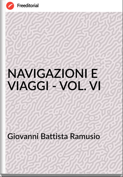 Giovanni Battista Ramusio - NAVIGAZIONI E VIAGGI - VOL. VI