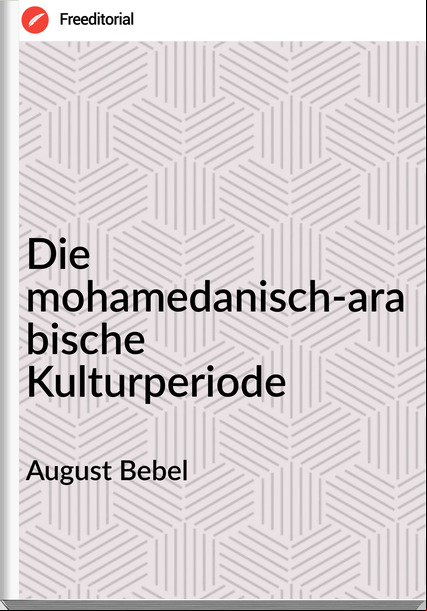 August Bebel - Die mohamedanisch-arabische Kulturperiode