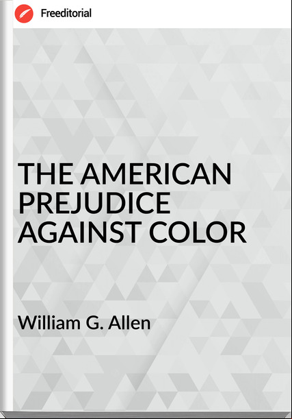  William G. Allen - THE AMERICAN PREJUDICE AGAINST COLOR