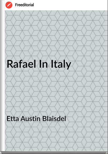Etta Austin Blaisdel - Rafael In Italy
