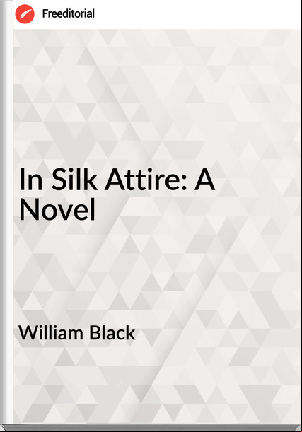 William Black - In Silk Attire: A Novel
