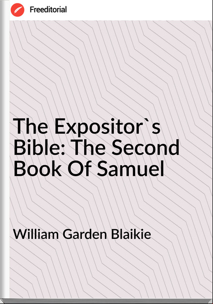William Garden Blaikie  - The Expositor's Bible: The Second Book Of Samuel