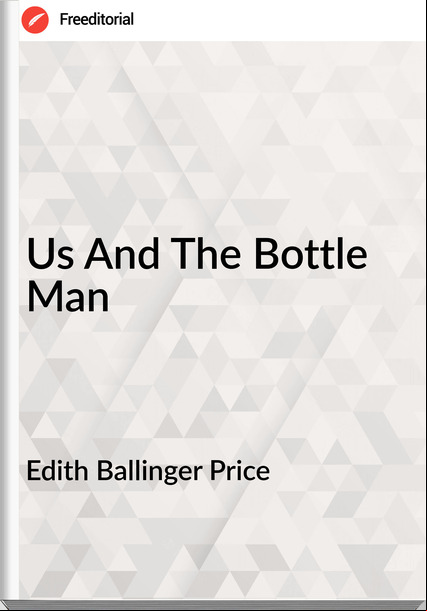 Edith Ballinger Price - Us And The Bottle Man