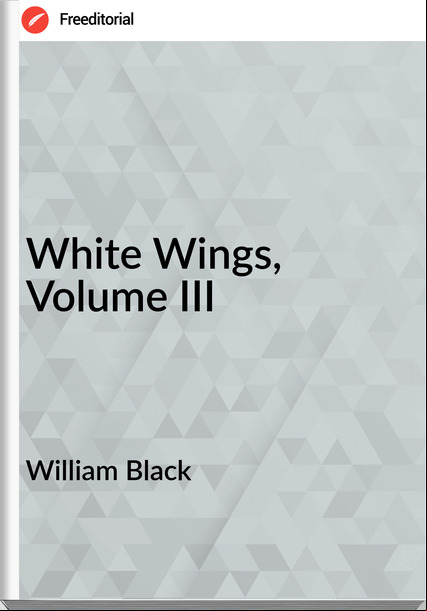 William Black - White Wings, Volume III