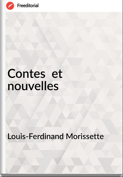 Louis-Ferdinand Morissette - Contes  et    nouvelles