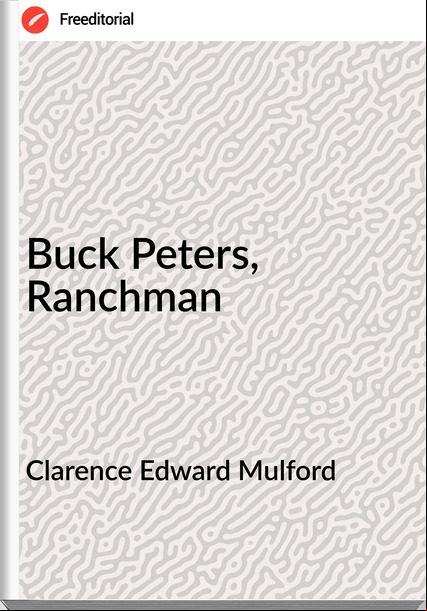 Clarence Edward Mulford - Buck Peters, Ranchman