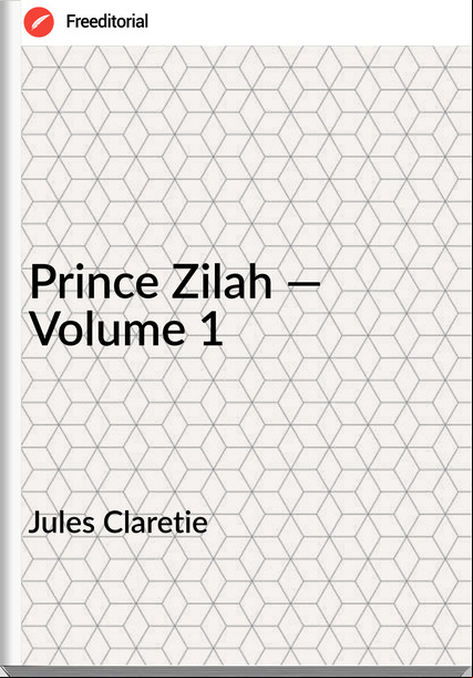 Jules Claretie  - Prince Zilah — Volume 1