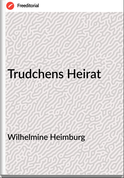Wilhelmine Heimburg - Trudchens Heirat
