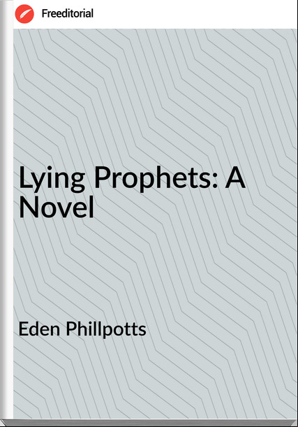 Eden Phillpotts Lying Prophets: A Novel