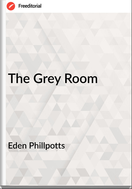 Eden Phillpotts The Grey Room