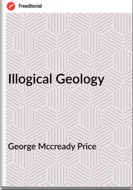 George Mccready Price - Illogical Geology