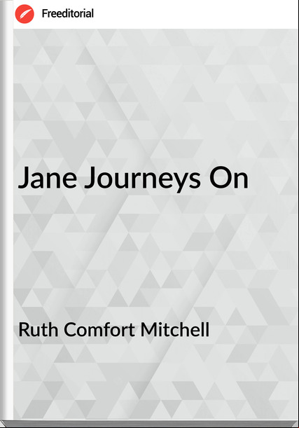 Ruth Comfort Mitchell - Jane Journeys On