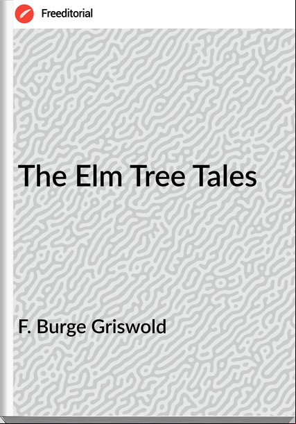 F. Burge Griswold - The Elm Tree Tales