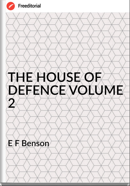E F Benson - THE HOUSE OF DEFENCE VOLUME 2