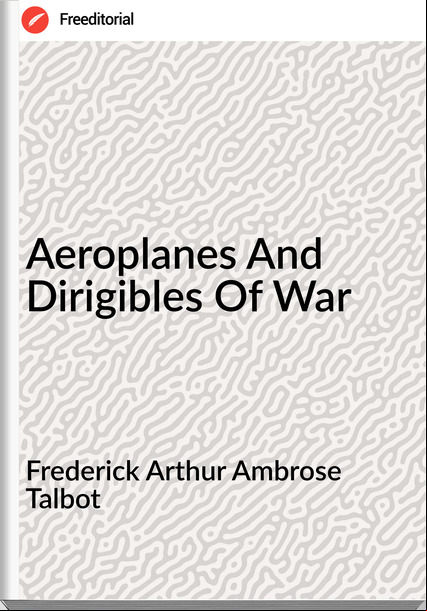 Frederick Arthur Ambrose Talbot - Aeroplanes And Dirigibles Of War