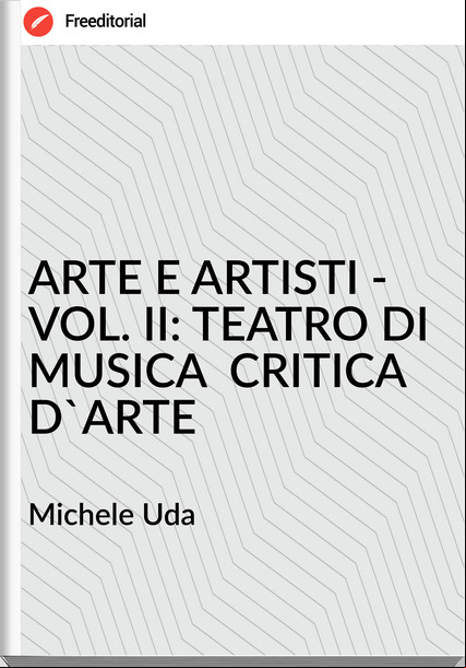 Michele Uda - ARTE E ARTISTI -  VOL. II: TEATRO DI MUSICA  CRITICA D'ARTE
