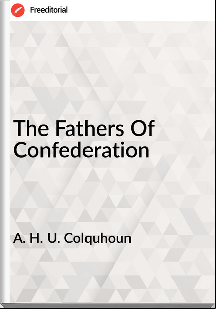 A. H. U. Colquhoun - The Fathers Of Confederation