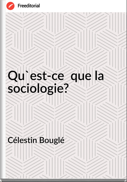 Célestin Bouglé - Qu'est-ce  que la sociologie?