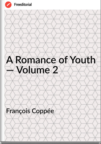 François Coppée   - A Romance of Youth — Volume 2