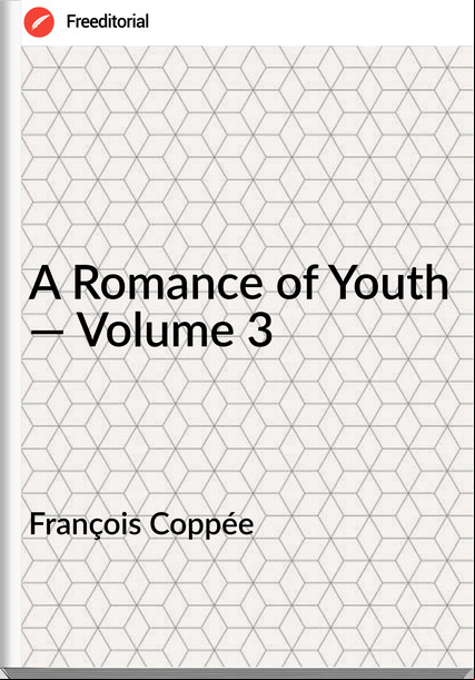 François Coppée   - A Romance of Youth — Volume 3