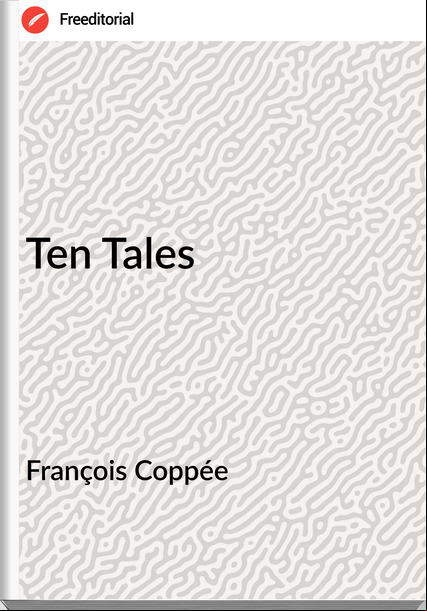 François Coppée   - Ten Tales