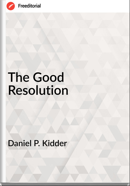 Daniel P. Kidder - The Good Resolution