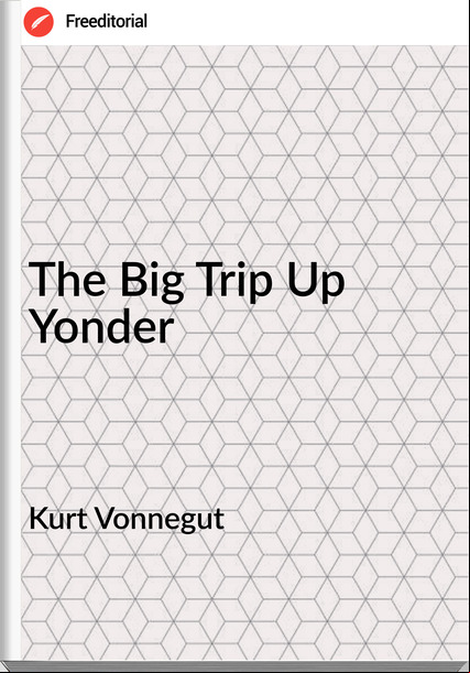 Kurt Vonnegut - The Big Trip Up Yonder