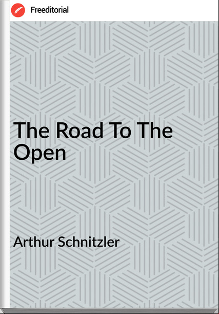 Arthur Schnitzler  - The Road To The Open