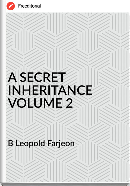 B Leopold Farjeon - A SECRET INHERITANCE VOLUME 2