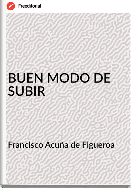 Francisco Acuña de Figueroa - BUEN MODO DE SUBIR