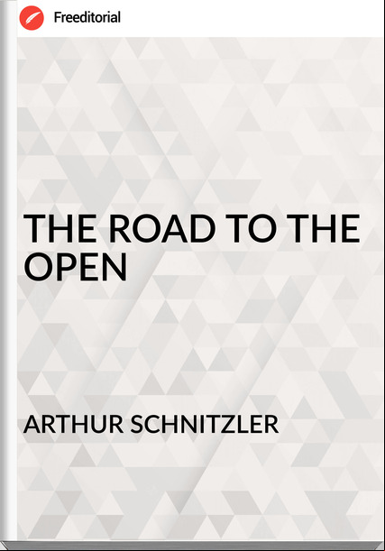ARTHUR SCHNITZLER - THE ROAD TO THE OPEN