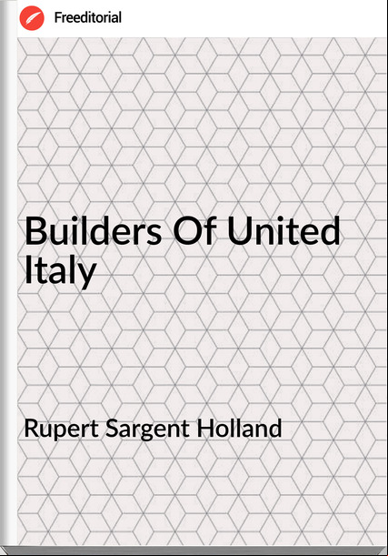 Rupert Sargent Holland - Builders Of United Italy