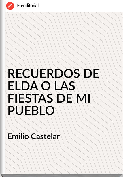  Emilio Castelar  - RECUERDOS DE ELDA O LAS FIESTAS DE MI PUEBLO