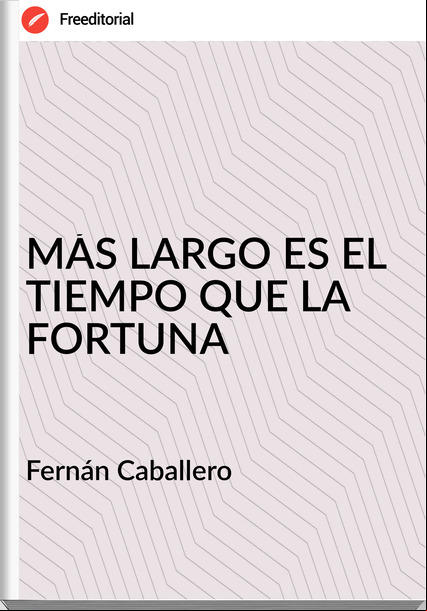 Fernán Caballero MÁS LARGO ES EL TIEMPO QUE LA FORTUNA