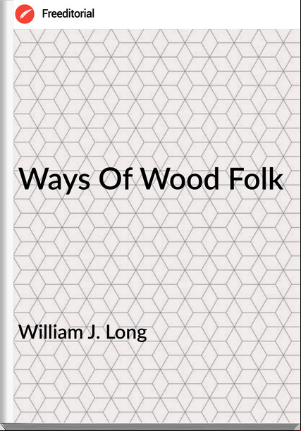 William J. Long Ways Of Wood Folk