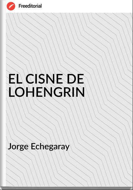 Jorge Echegaray - EL CISNE DE LOHENGRIN