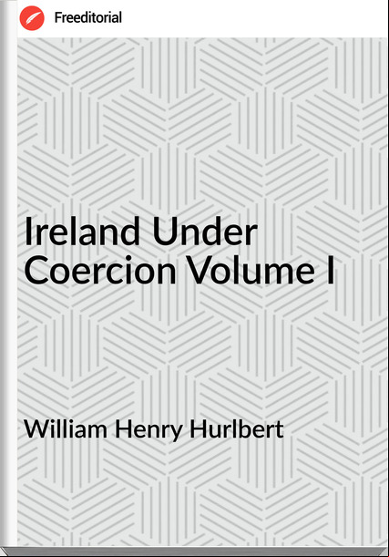William Henry Hurlbert - Ireland Under Coercion Volume I