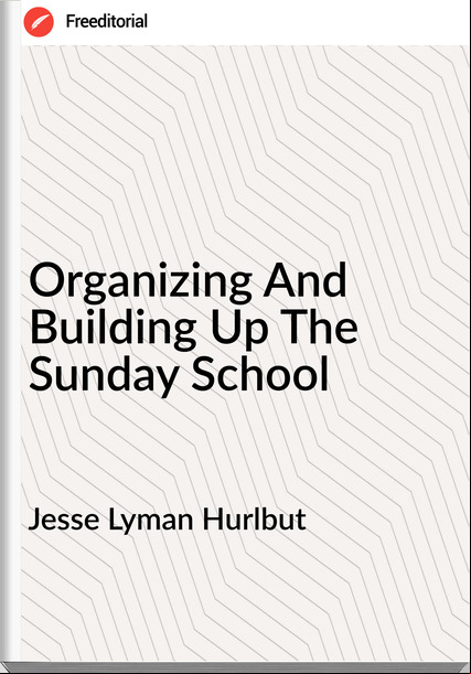 Jesse Lyman Hurlbut - Organizing And Building Up The Sunday School