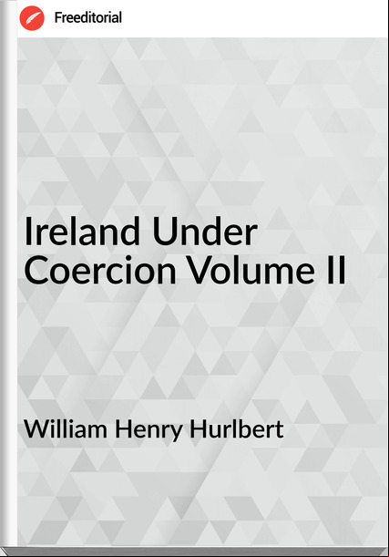 William Henry Hurlbert - Ireland Under Coercion Volume II