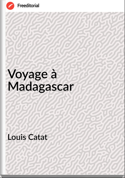 Louis Catat - Voyage à Madagascar