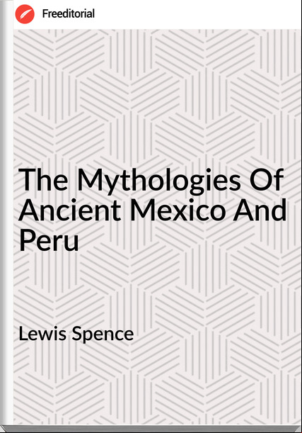 Lewis Spence The Mythologies Of Ancient Mexico And Peru