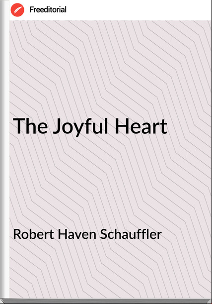 Robert Haven Schauffler - The Joyful Heart
