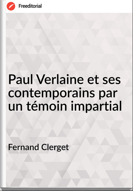 Fernand Clerget - Paul Verlaine et ses contemporains par un témoin impartial