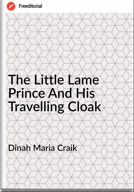 Dinah Maria Craik - The Little Lame Prince And His Travelling Cloak