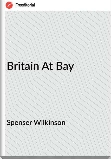 Spenser Wilkinson - Britain At Bay